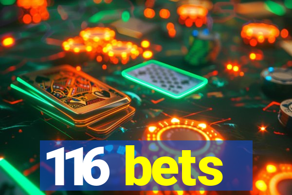 116 bets